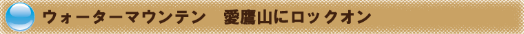 ウォーターマウンテン　愛鷹山にロックオン